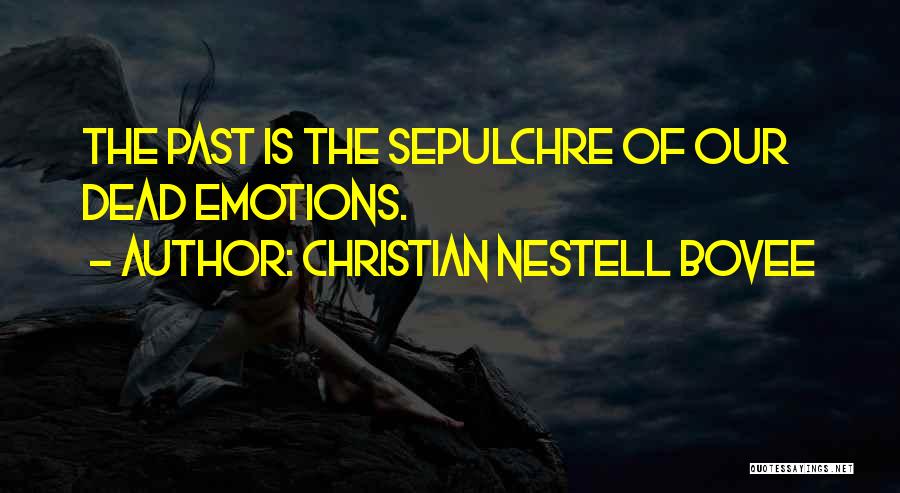 Christian Nestell Bovee Quotes: The Past Is The Sepulchre Of Our Dead Emotions.
