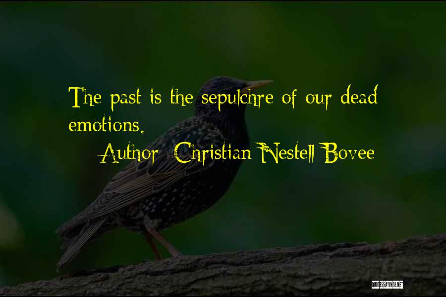 Christian Nestell Bovee Quotes: The Past Is The Sepulchre Of Our Dead Emotions.