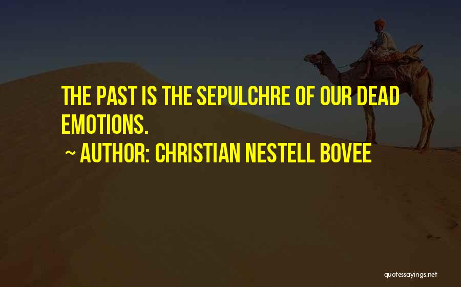 Christian Nestell Bovee Quotes: The Past Is The Sepulchre Of Our Dead Emotions.
