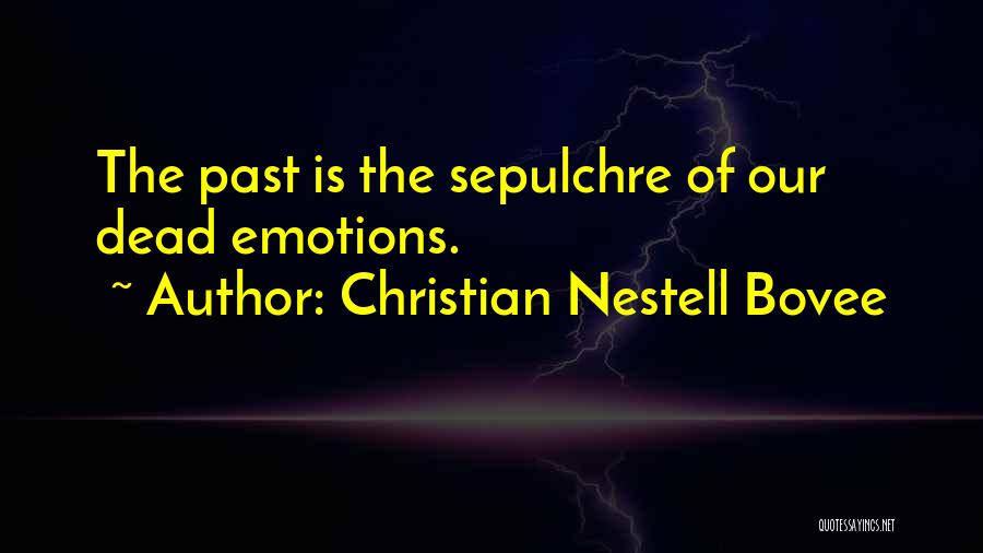 Christian Nestell Bovee Quotes: The Past Is The Sepulchre Of Our Dead Emotions.
