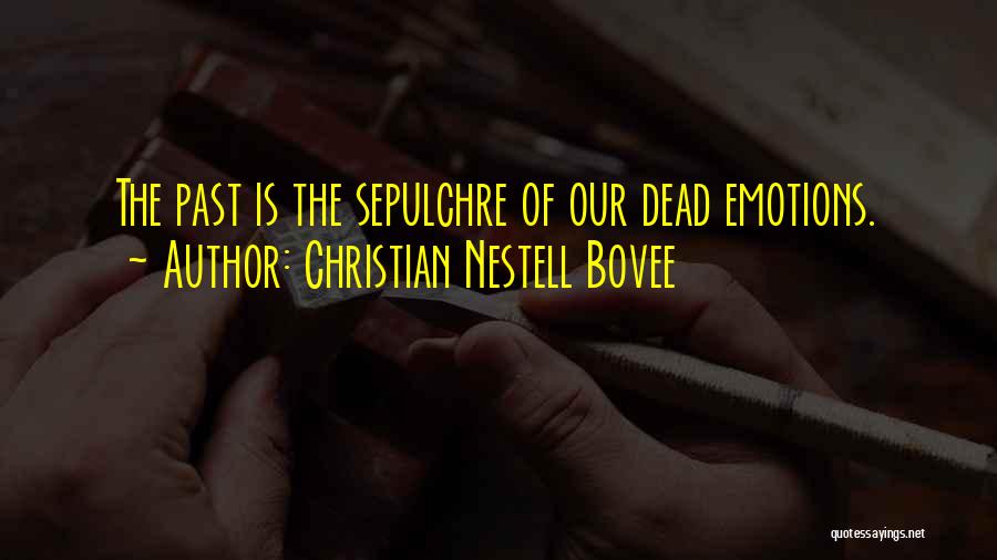 Christian Nestell Bovee Quotes: The Past Is The Sepulchre Of Our Dead Emotions.