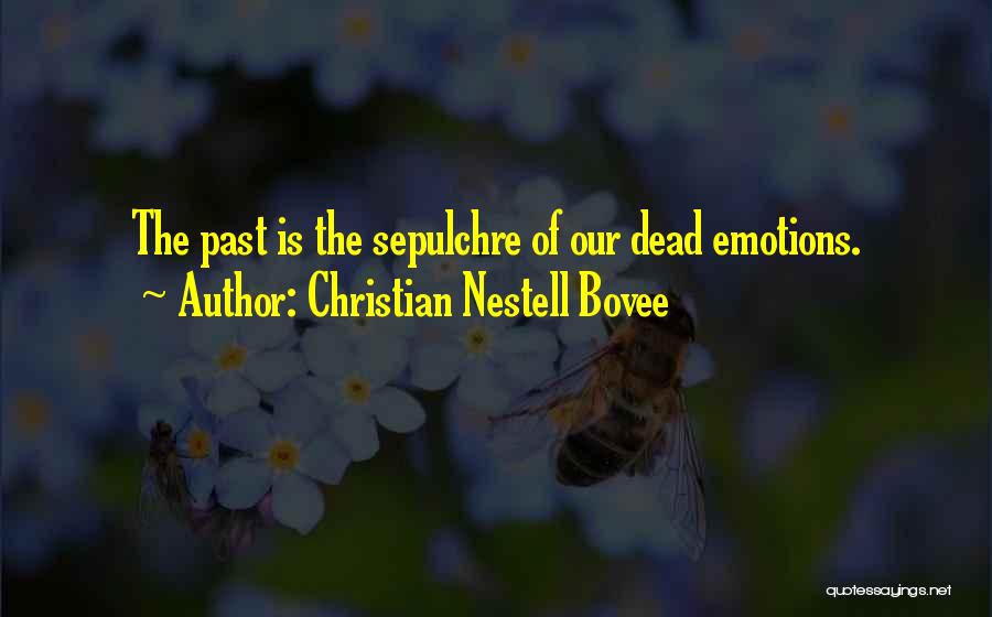 Christian Nestell Bovee Quotes: The Past Is The Sepulchre Of Our Dead Emotions.
