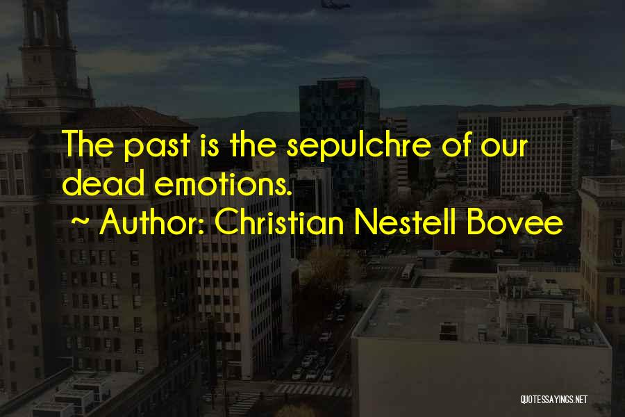 Christian Nestell Bovee Quotes: The Past Is The Sepulchre Of Our Dead Emotions.