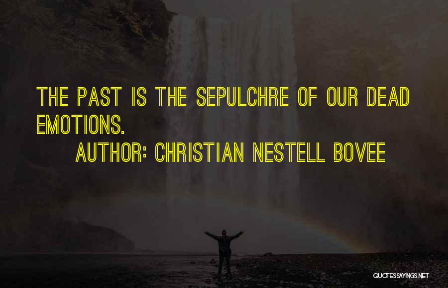 Christian Nestell Bovee Quotes: The Past Is The Sepulchre Of Our Dead Emotions.