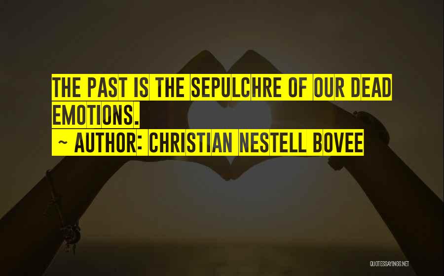 Christian Nestell Bovee Quotes: The Past Is The Sepulchre Of Our Dead Emotions.