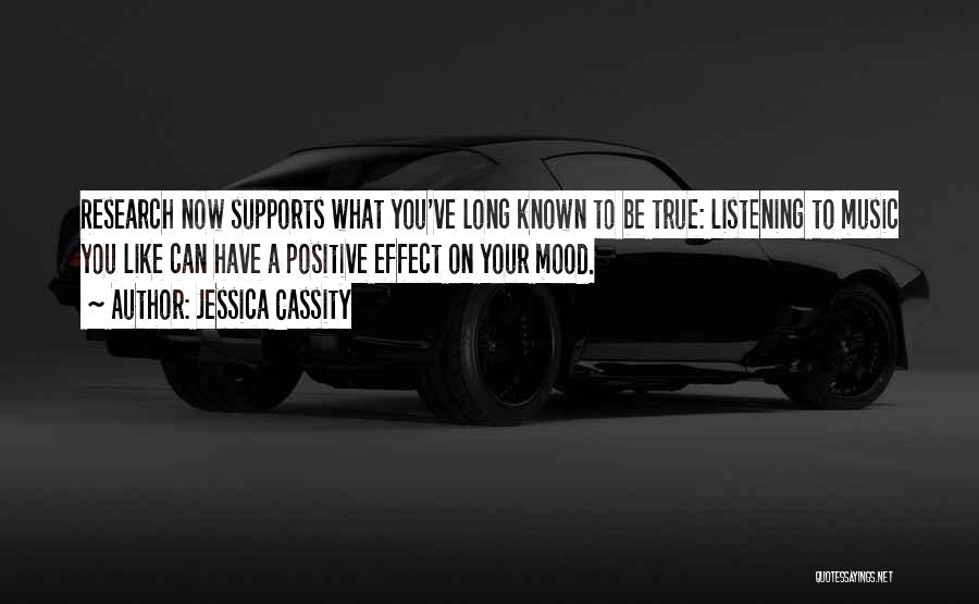 Jessica Cassity Quotes: Research Now Supports What You've Long Known To Be True: Listening To Music You Like Can Have A Positive Effect