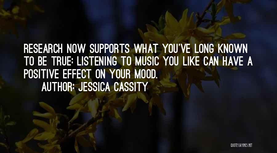 Jessica Cassity Quotes: Research Now Supports What You've Long Known To Be True: Listening To Music You Like Can Have A Positive Effect
