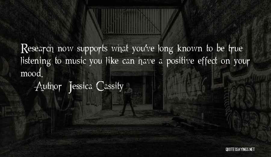 Jessica Cassity Quotes: Research Now Supports What You've Long Known To Be True: Listening To Music You Like Can Have A Positive Effect