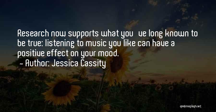 Jessica Cassity Quotes: Research Now Supports What You've Long Known To Be True: Listening To Music You Like Can Have A Positive Effect