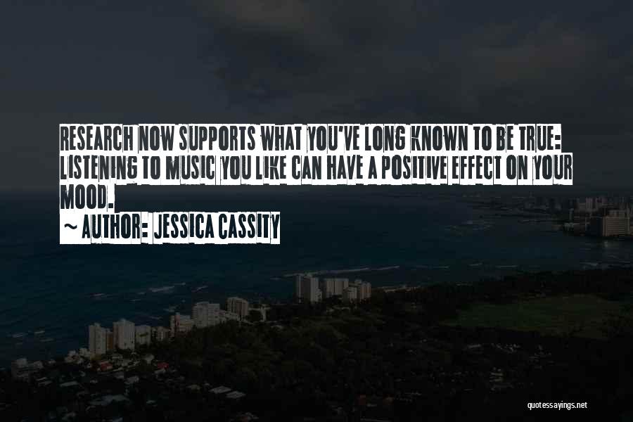 Jessica Cassity Quotes: Research Now Supports What You've Long Known To Be True: Listening To Music You Like Can Have A Positive Effect