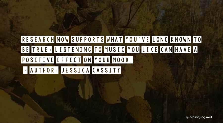 Jessica Cassity Quotes: Research Now Supports What You've Long Known To Be True: Listening To Music You Like Can Have A Positive Effect