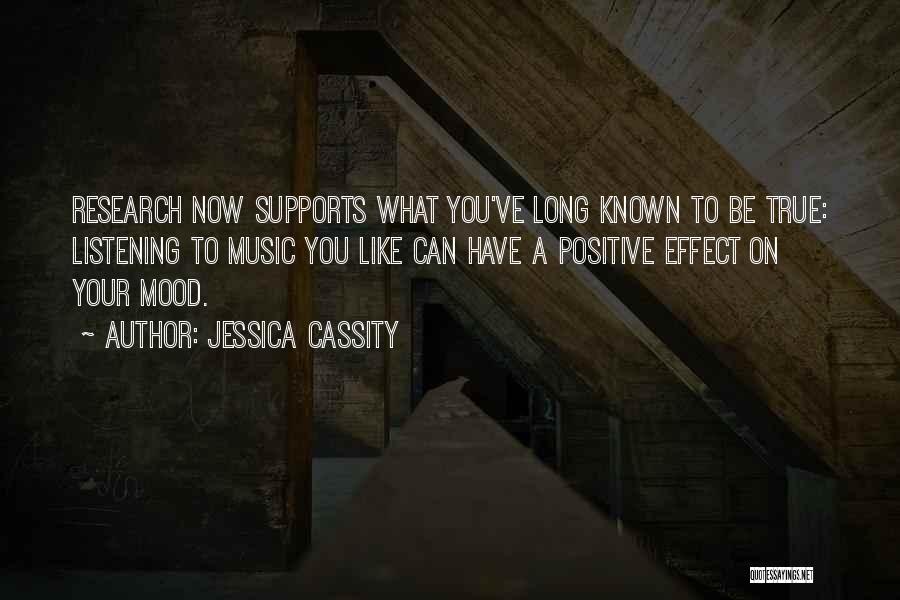 Jessica Cassity Quotes: Research Now Supports What You've Long Known To Be True: Listening To Music You Like Can Have A Positive Effect
