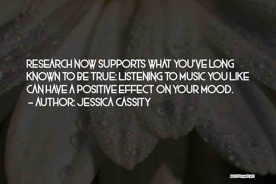 Jessica Cassity Quotes: Research Now Supports What You've Long Known To Be True: Listening To Music You Like Can Have A Positive Effect