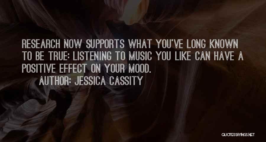 Jessica Cassity Quotes: Research Now Supports What You've Long Known To Be True: Listening To Music You Like Can Have A Positive Effect