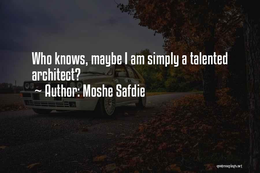 Moshe Safdie Quotes: Who Knows, Maybe I Am Simply A Talented Architect?