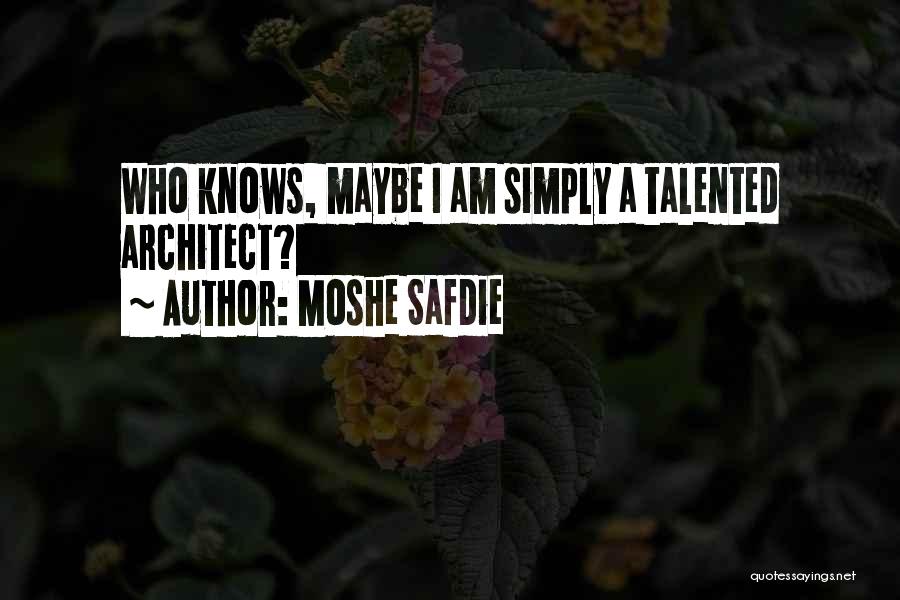 Moshe Safdie Quotes: Who Knows, Maybe I Am Simply A Talented Architect?