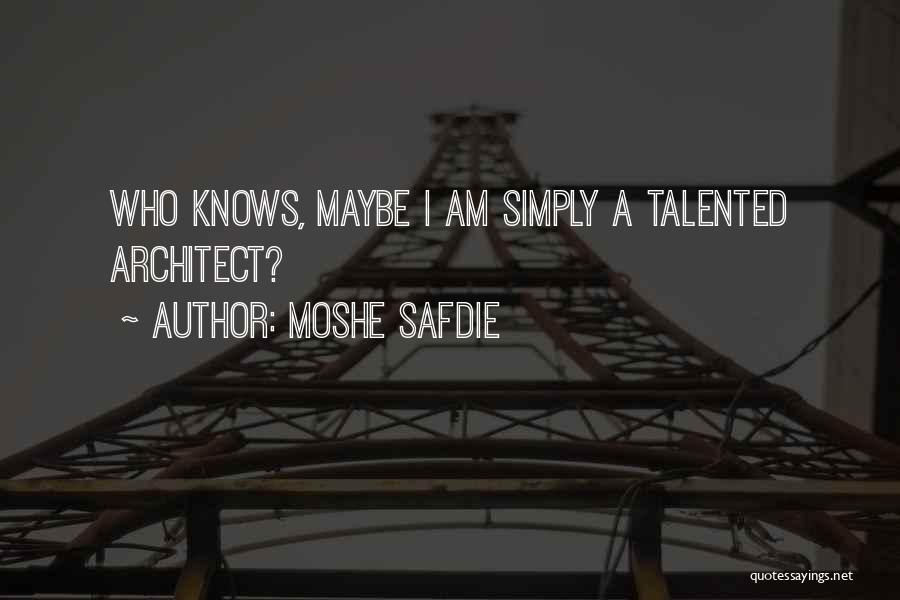 Moshe Safdie Quotes: Who Knows, Maybe I Am Simply A Talented Architect?