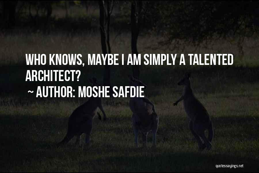 Moshe Safdie Quotes: Who Knows, Maybe I Am Simply A Talented Architect?