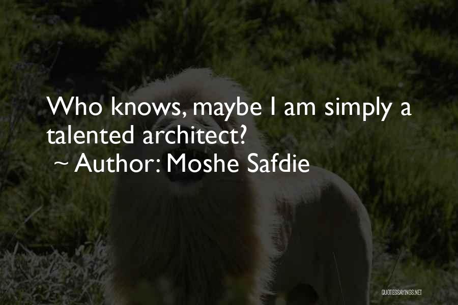 Moshe Safdie Quotes: Who Knows, Maybe I Am Simply A Talented Architect?