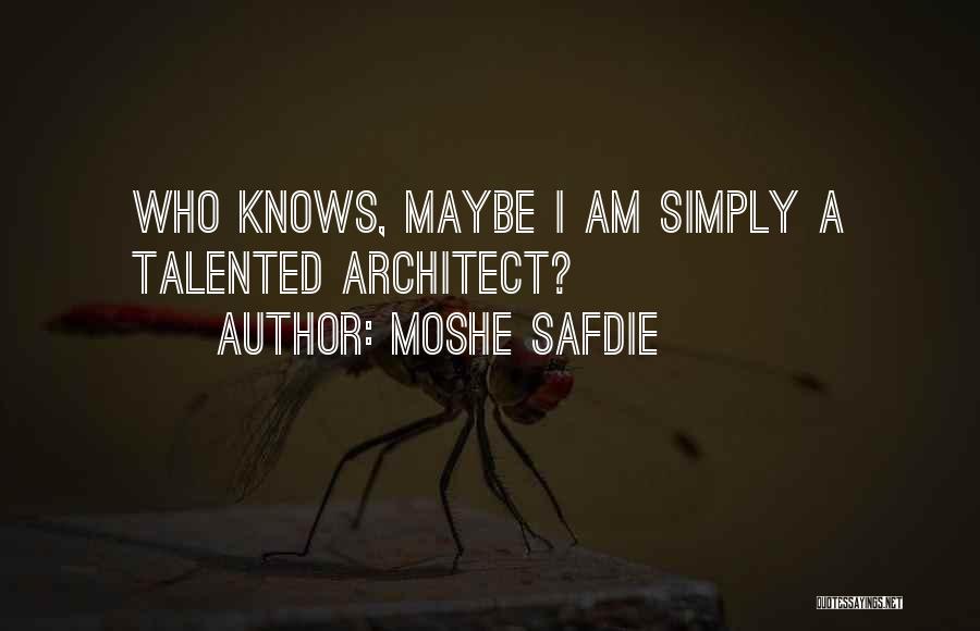 Moshe Safdie Quotes: Who Knows, Maybe I Am Simply A Talented Architect?