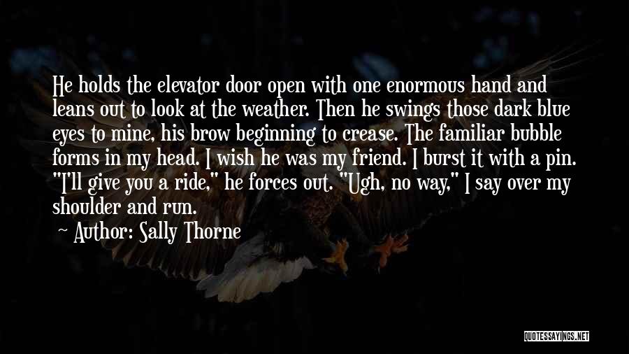 Sally Thorne Quotes: He Holds The Elevator Door Open With One Enormous Hand And Leans Out To Look At The Weather. Then He