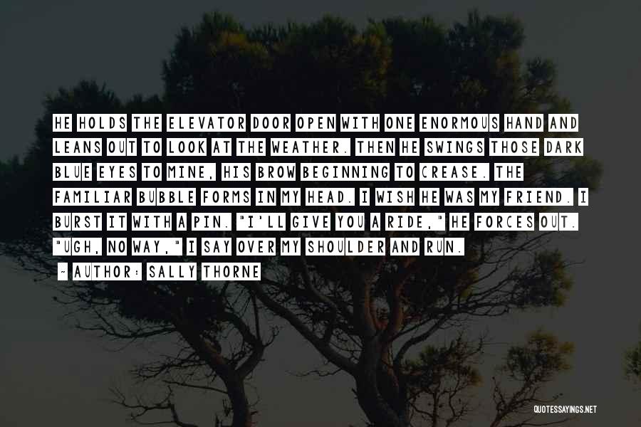 Sally Thorne Quotes: He Holds The Elevator Door Open With One Enormous Hand And Leans Out To Look At The Weather. Then He