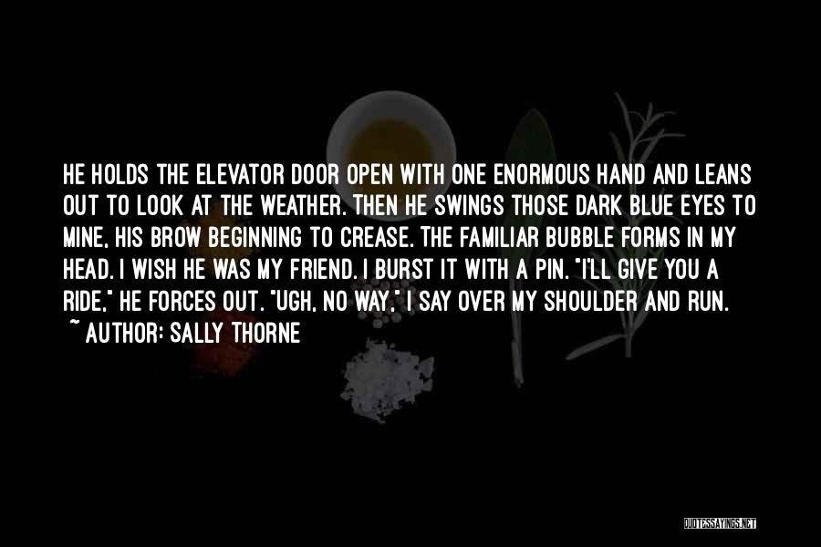 Sally Thorne Quotes: He Holds The Elevator Door Open With One Enormous Hand And Leans Out To Look At The Weather. Then He