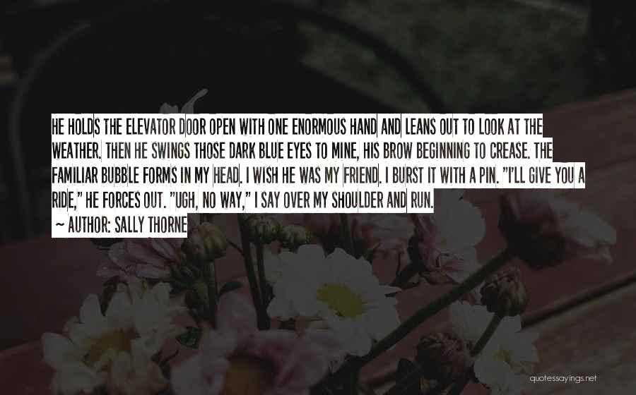 Sally Thorne Quotes: He Holds The Elevator Door Open With One Enormous Hand And Leans Out To Look At The Weather. Then He