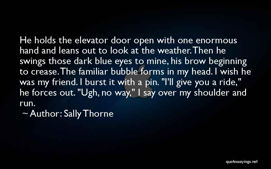 Sally Thorne Quotes: He Holds The Elevator Door Open With One Enormous Hand And Leans Out To Look At The Weather. Then He