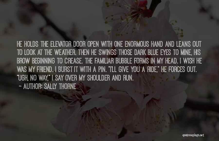 Sally Thorne Quotes: He Holds The Elevator Door Open With One Enormous Hand And Leans Out To Look At The Weather. Then He