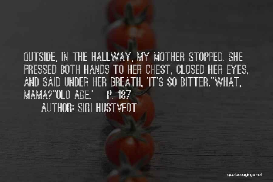 Siri Hustvedt Quotes: Outside, In The Hallway, My Mother Stopped. She Pressed Both Hands To Her Chest, Closed Her Eyes, And Said Under