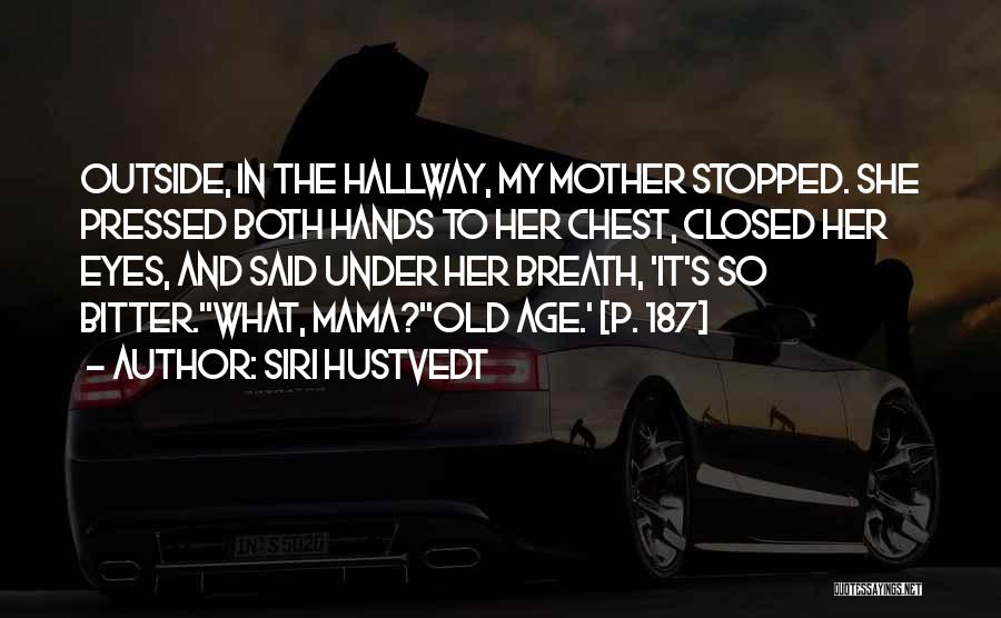Siri Hustvedt Quotes: Outside, In The Hallway, My Mother Stopped. She Pressed Both Hands To Her Chest, Closed Her Eyes, And Said Under