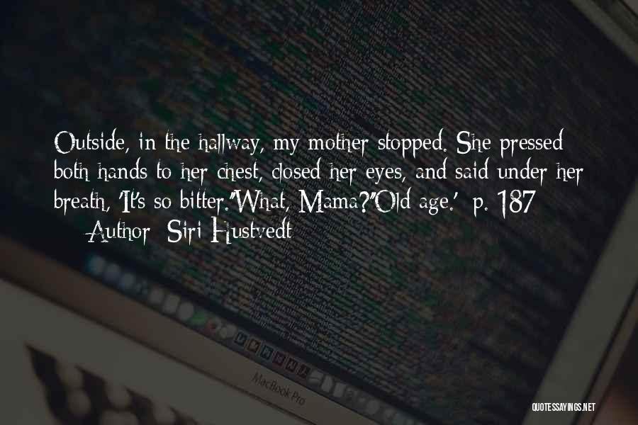 Siri Hustvedt Quotes: Outside, In The Hallway, My Mother Stopped. She Pressed Both Hands To Her Chest, Closed Her Eyes, And Said Under