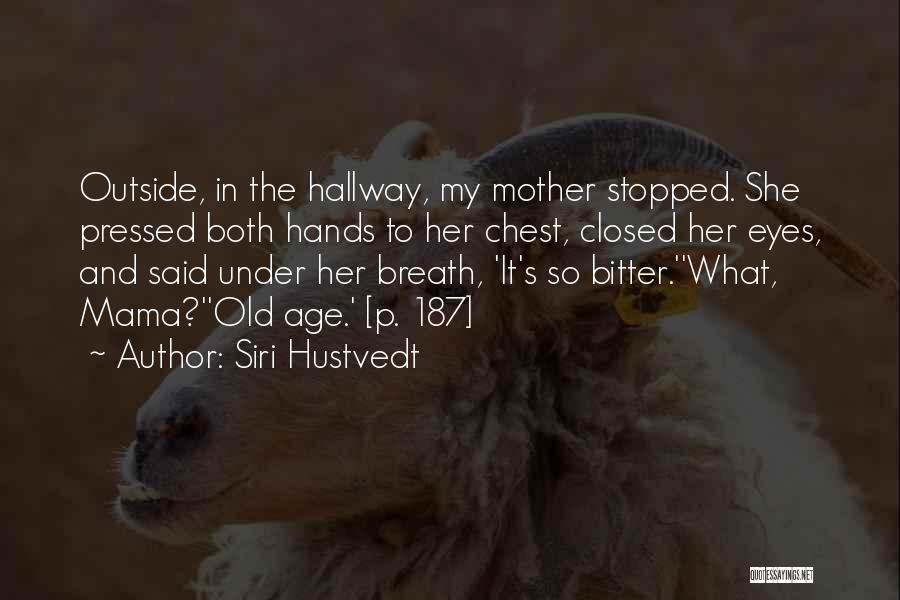 Siri Hustvedt Quotes: Outside, In The Hallway, My Mother Stopped. She Pressed Both Hands To Her Chest, Closed Her Eyes, And Said Under
