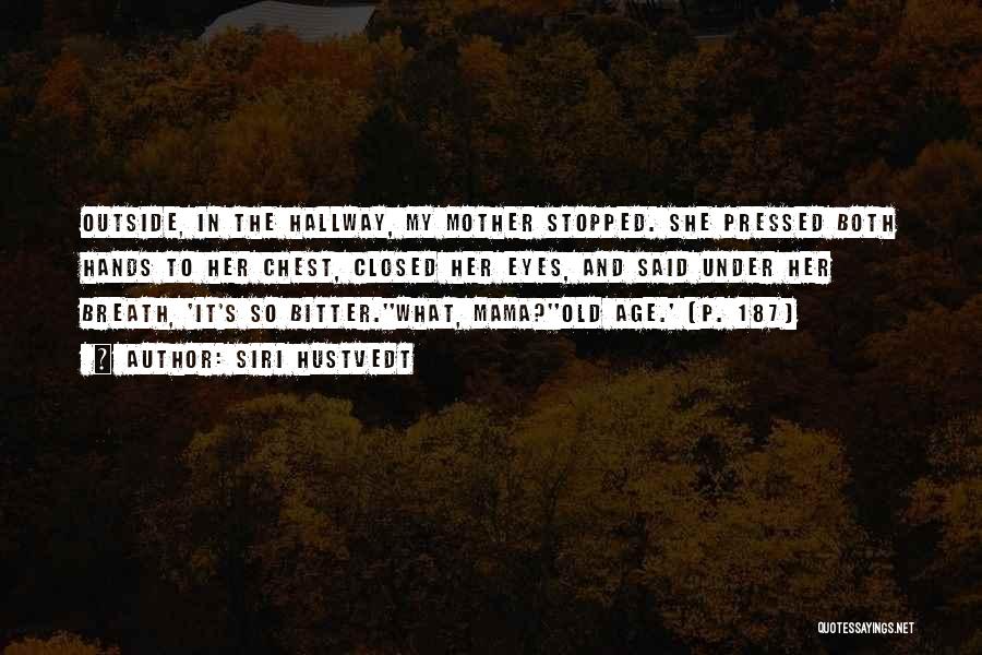 Siri Hustvedt Quotes: Outside, In The Hallway, My Mother Stopped. She Pressed Both Hands To Her Chest, Closed Her Eyes, And Said Under