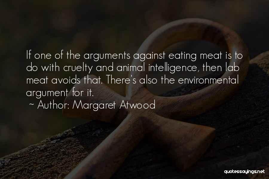 Margaret Atwood Quotes: If One Of The Arguments Against Eating Meat Is To Do With Cruelty And Animal Intelligence, Then Lab Meat Avoids