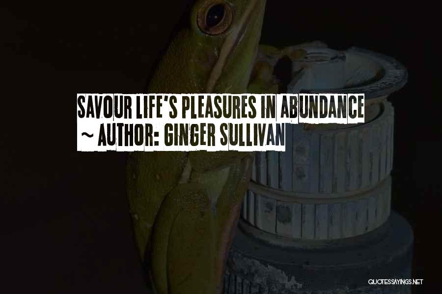 Ginger Sullivan Quotes: Savour Life's Pleasures In Abundance