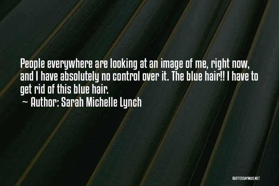 Sarah Michelle Lynch Quotes: People Everywhere Are Looking At An Image Of Me, Right Now, And I Have Absolutely No Control Over It. The