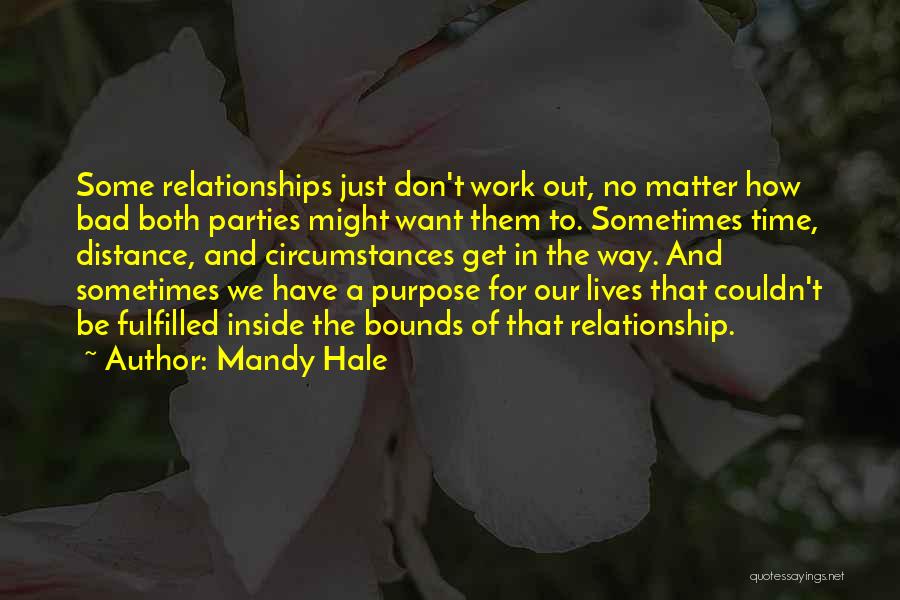 Mandy Hale Quotes: Some Relationships Just Don't Work Out, No Matter How Bad Both Parties Might Want Them To. Sometimes Time, Distance, And