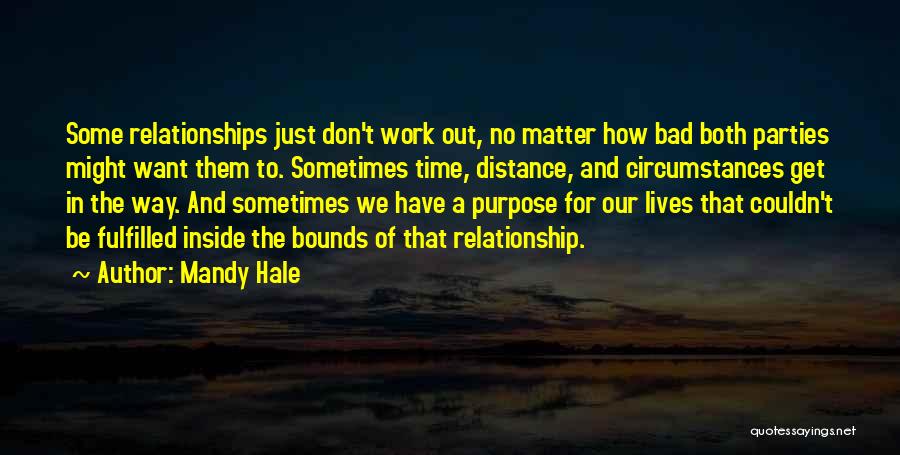 Mandy Hale Quotes: Some Relationships Just Don't Work Out, No Matter How Bad Both Parties Might Want Them To. Sometimes Time, Distance, And