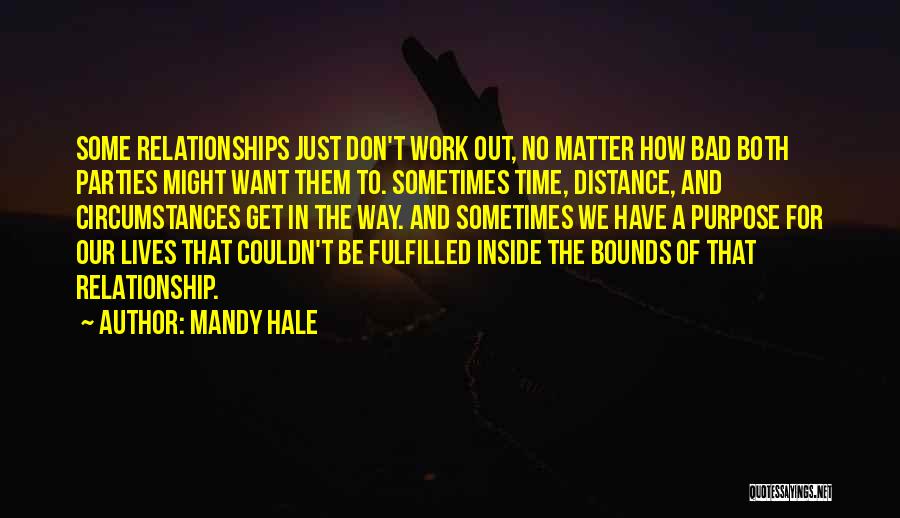 Mandy Hale Quotes: Some Relationships Just Don't Work Out, No Matter How Bad Both Parties Might Want Them To. Sometimes Time, Distance, And