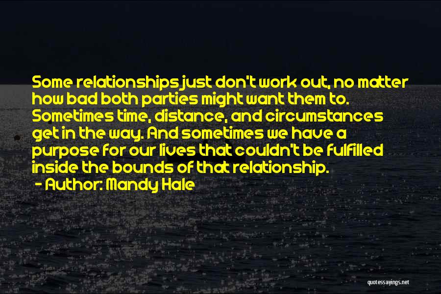 Mandy Hale Quotes: Some Relationships Just Don't Work Out, No Matter How Bad Both Parties Might Want Them To. Sometimes Time, Distance, And