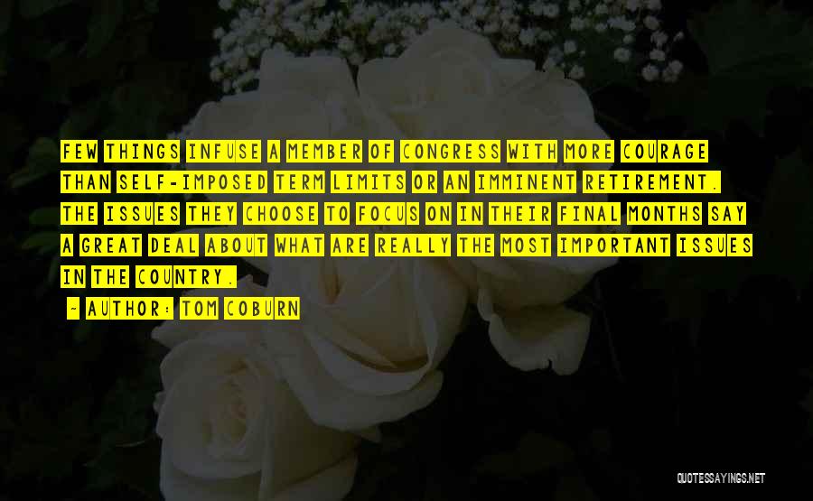 Tom Coburn Quotes: Few Things Infuse A Member Of Congress With More Courage Than Self-imposed Term Limits Or An Imminent Retirement. The Issues