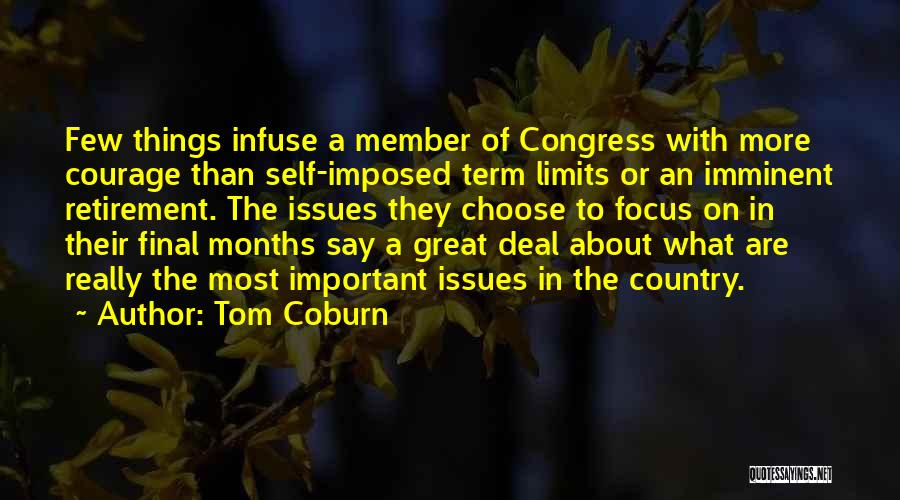 Tom Coburn Quotes: Few Things Infuse A Member Of Congress With More Courage Than Self-imposed Term Limits Or An Imminent Retirement. The Issues