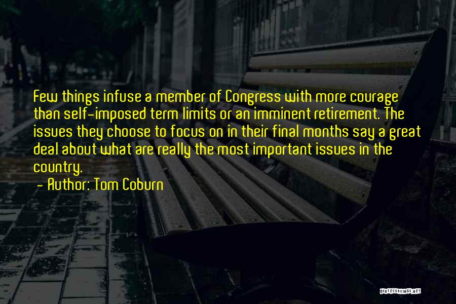 Tom Coburn Quotes: Few Things Infuse A Member Of Congress With More Courage Than Self-imposed Term Limits Or An Imminent Retirement. The Issues