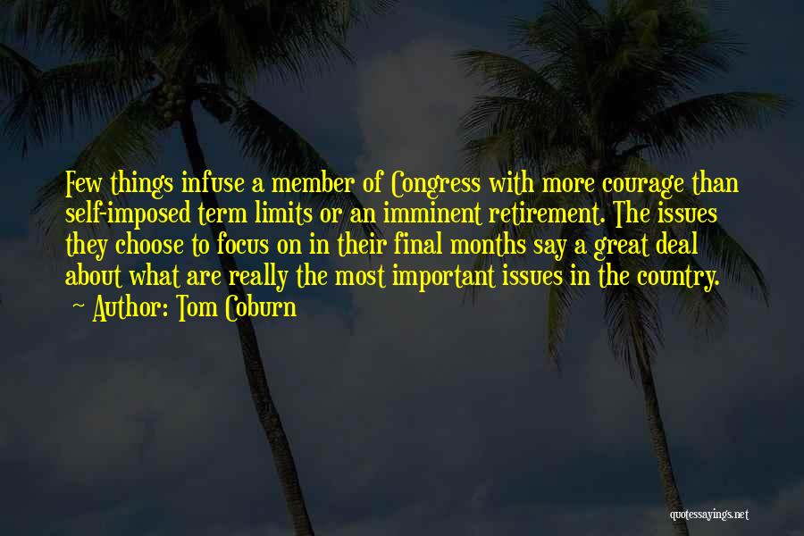 Tom Coburn Quotes: Few Things Infuse A Member Of Congress With More Courage Than Self-imposed Term Limits Or An Imminent Retirement. The Issues