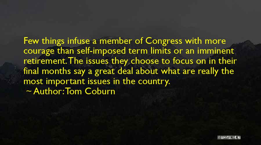 Tom Coburn Quotes: Few Things Infuse A Member Of Congress With More Courage Than Self-imposed Term Limits Or An Imminent Retirement. The Issues