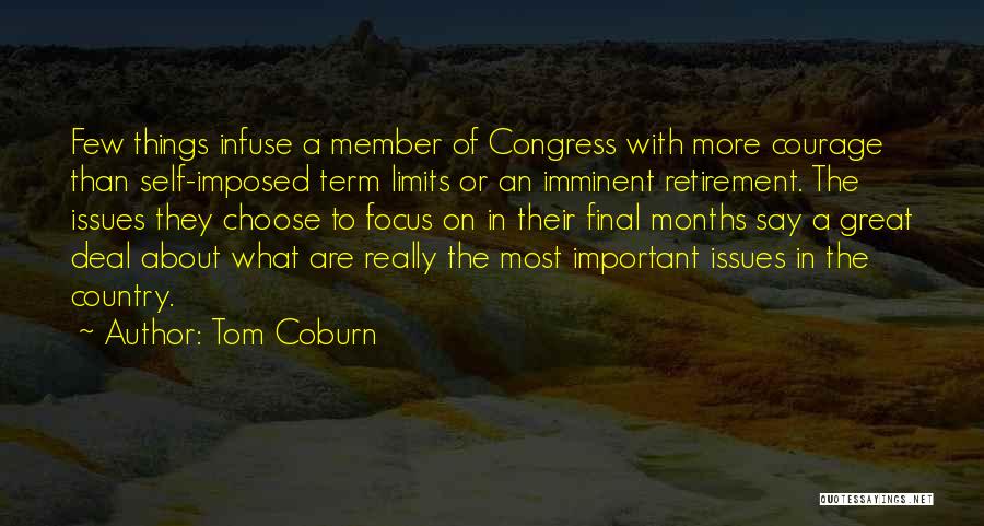 Tom Coburn Quotes: Few Things Infuse A Member Of Congress With More Courage Than Self-imposed Term Limits Or An Imminent Retirement. The Issues