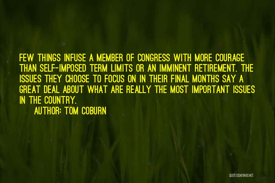 Tom Coburn Quotes: Few Things Infuse A Member Of Congress With More Courage Than Self-imposed Term Limits Or An Imminent Retirement. The Issues