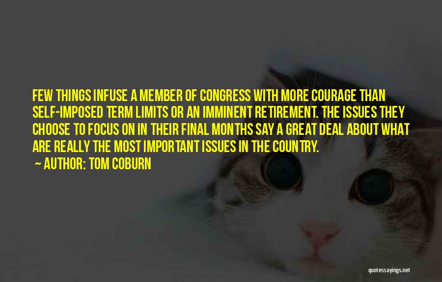 Tom Coburn Quotes: Few Things Infuse A Member Of Congress With More Courage Than Self-imposed Term Limits Or An Imminent Retirement. The Issues